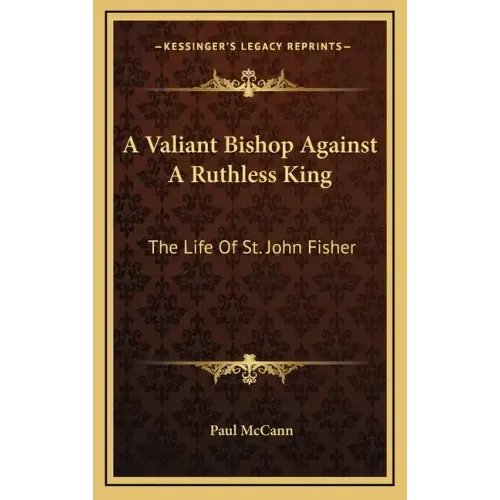 A Valiant Bishop Against a Ruthless King: The Life of St. John Fisher