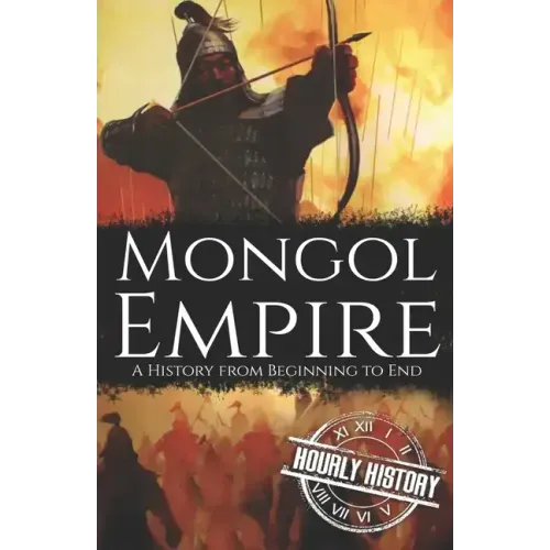 Mongol Empire: A History from Beginning to End