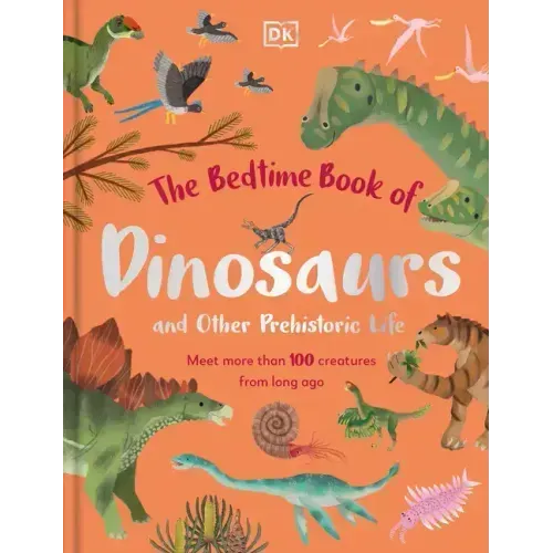 The Bedtime Book of Dinosaurs and Other Prehistoric Life: Meet More Than 100 Creatures from Long Ago