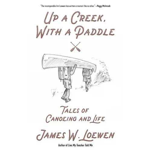 Up a Creek, with a Paddle: Tales of Canoeing and Life
