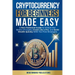 Cryptocurrency for Beginners Made Easy: A Non-Technical Guide to Unlock the Basics of Crypto, Invest Like a Pro, and Build Wealth Quickly With Tax-Fre