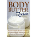 Body Butter Recipes: Proven Formula Secrets to Making All Natural Body Butters that Will Hydrate and Rejuvenate Your Skin