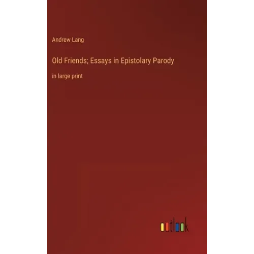 Old Friends; Essays in Epistolary Parody: in large print