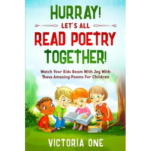 Poetry For Children: HURRAY! LETS ALL READ POETRY TOGETHER! - Watch Your Kids Beam With Joy With These Amazing Poems For Children