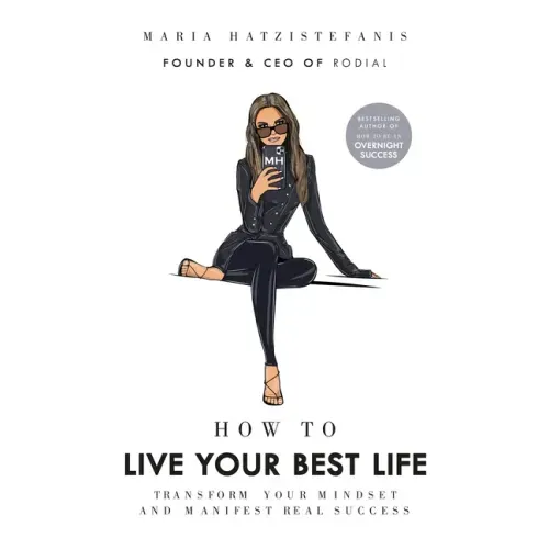 How to Live Your Best Life: Transform Your Mindset and Manifest Real Success