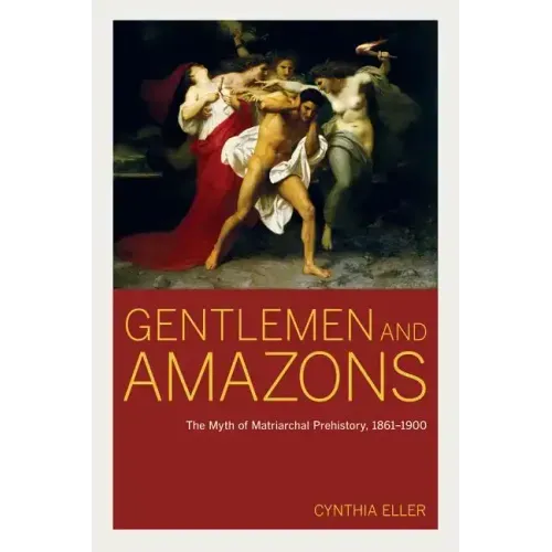 Gentlemen and Amazons: The Myth of Matriarchal Prehistory, 1861a 1900