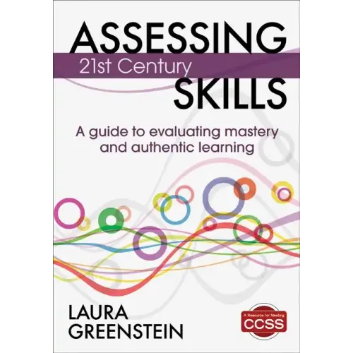 Assessing 21st Century Skills: A Guide to Evaluating Mastery and Authentic Learning