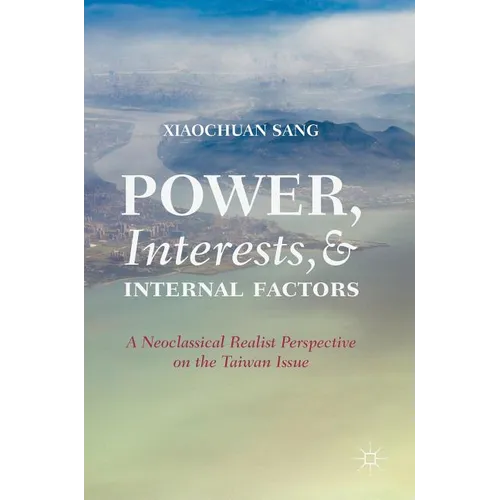 Power, Interests, and Internal Factors: A Neoclassical Realist Perspective on the Taiwan Issue