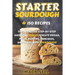 Starter Sourdough: The Definitive Step-By-Step Guide with 150 Easy And Tasty Recipes on Bread, Pizza, Muffins, Pancakes, And More!