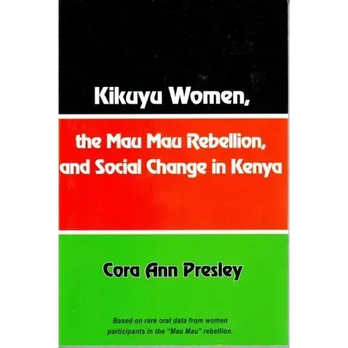 Kikuyu Women, the Mau Mau Rebellion and Social Change in Kenya