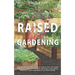 Raised Bed Gardening: Step-by-Step Beginner's Guide on How to Start and Sustain a Thriving Garden with Examples and Plans Using Organic Mate