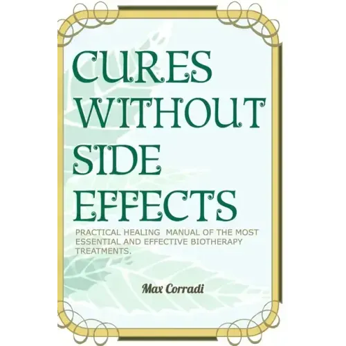 Cures without side effects: Practical healing manual of the most essential and effective biotherapy treatments