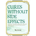 Cures without side effects: Practical healing manual of the most essential and effective biotherapy treatments