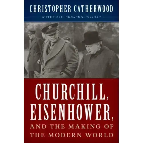 Churchill, Eisenhower, and the Making of the Modern World