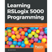 Learning RSLogix 5000 Programming: Building PLC solutions with Rockwell Automation and RSLogix 5000