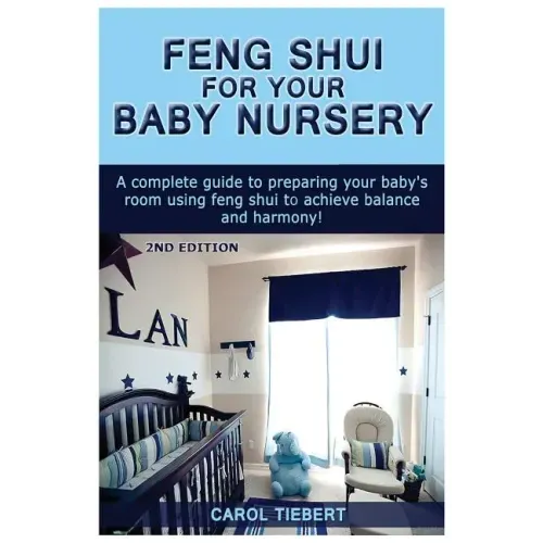 Feng Shui for Your Baby Nursery: A Complete Guide to Preparing Your Baby's Room Using Feng Shui to Achieve Balance and Harmony!