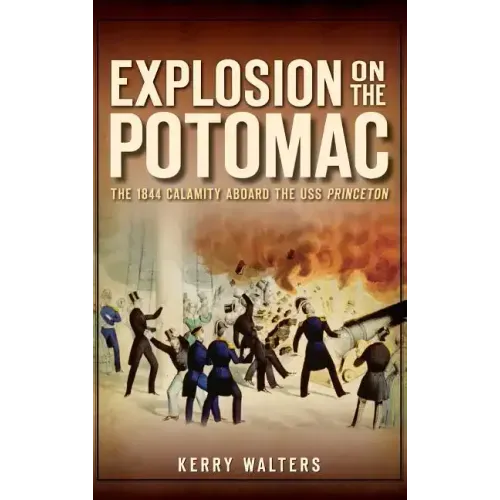 Explosion on the Potomac: The 1844 Calamity Aboard the USS Princeton