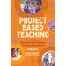Project Based Teaching: How to Create Rigorous and Engaging Learning Experiences