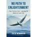 No Path to Enlightenment: The I before I am - exposing the illusion of your Self