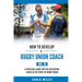 How to Develop a Rugby Union Coach: A Practical Guide for the Developing Coach in the Sport of Rugby Union