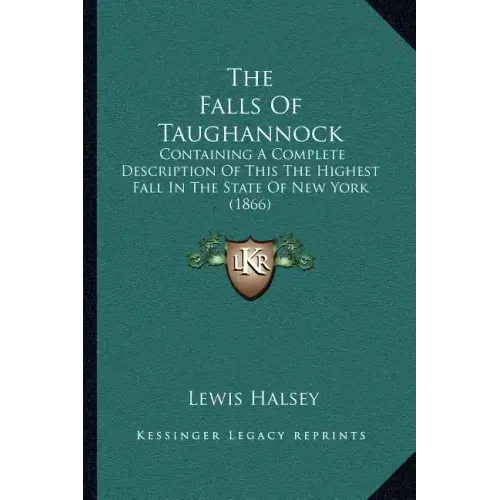The Falls Of Taughannock: Containing A Complete Description Of This The Highest Fall In The State Of New York (1866)