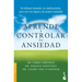 Aprende a Controlar Tu Ansiedad: Un Enfoque Innovador, Sin Medicamentos Para Vivir Con Alegría Y de Manera Saludable / Take Control of Your Anxiety