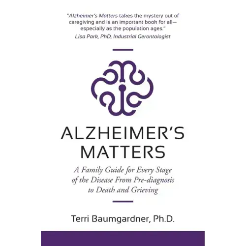 Alzheimer's Matters: A Family Guide for Every Stage of the Disease From Pre-diagnosis to Death and Grieving