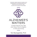 Alzheimer's Matters: A Family Guide for Every Stage of the Disease From Pre-diagnosis to Death and Grieving