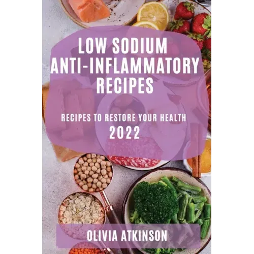 Low Sodium Anti-Inflammatory Recipes 2022: Recipes to Restore Your Health