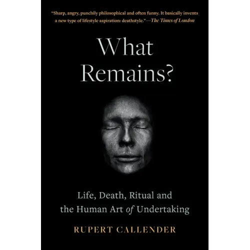 What Remains?: Life, Death, Ritual and the Human Art of Undertaking