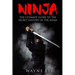 Ninja: The Ultimate Guide To The Secret History Of The Ninja