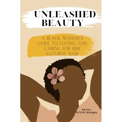 Unleashed Beauty: A Black Woman's Guide to Loving and Caring for her Natural Hair