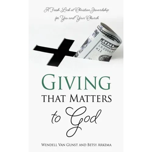 Giving that Matters to God: A Fresh Look at Christian Stewardship for You and Your Church