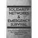 Solidarity Networks & Emergency Survival: A Practical Guide For Surviving the Collapse of Empire With Others
