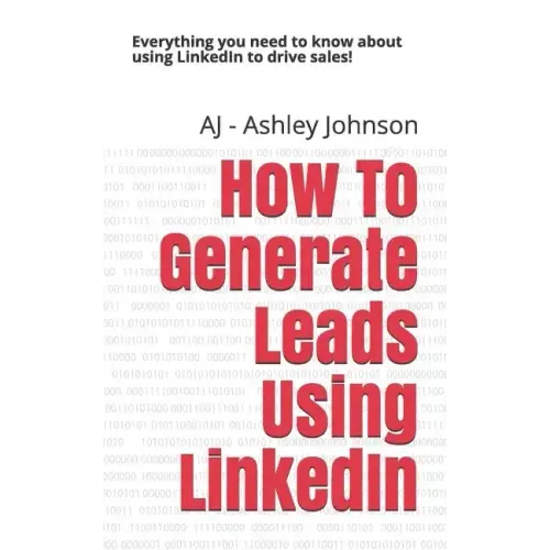 How to Generate Leads Using Linkedin: Everything You Need to Know about Using Linkedin to Drive Sales!