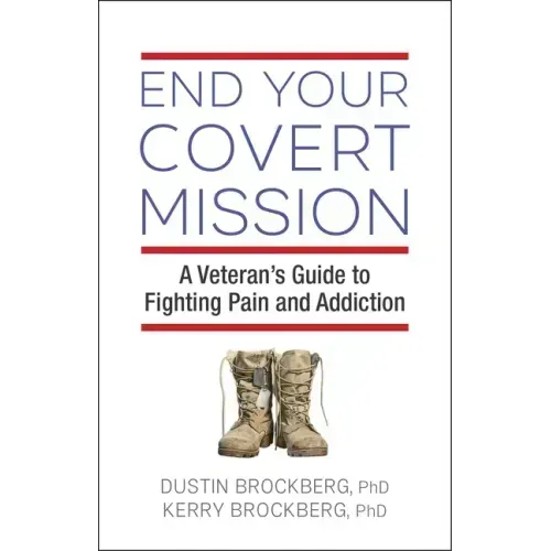 End Your Covert Mission: A Veteran's Guide to Fighting Pain and Addiction