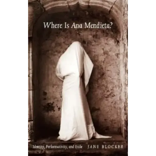 Where Is Ana Mendieta?: Identity, Performativity, and Exile