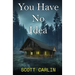 You Have No Idea