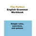 The Perfect English Grammar Workbook Simple rules, exercises, and quizzes: The English Grammar Workbook, 248 pages