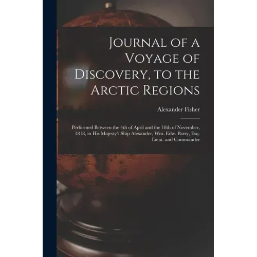 Journal of a Voyage of Discovery, to the Arctic Regions [microform]: Performed Between the 4th of April and the 18th of November, 1818, in His Majesty