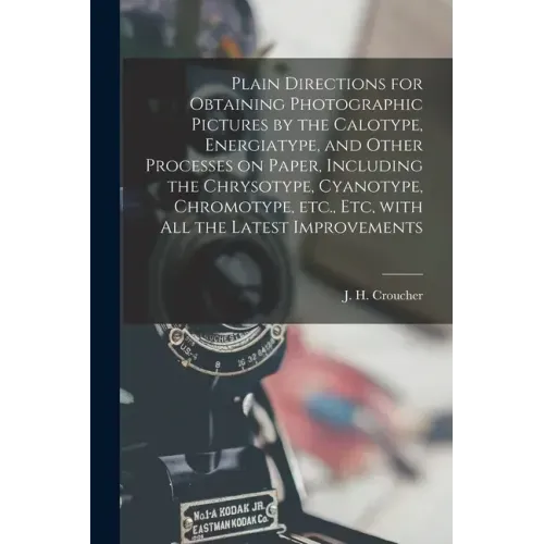 Plain Directions for Obtaining Photographic Pictures by the Calotype, Energiatype, and Other Processes on Paper, Including the Chrysotype, Cyanotype,