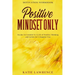 Motivation Workbook: Positive Mindset Only: Decide To Commit To A Life of Positive Thinking and Action For A Happier You