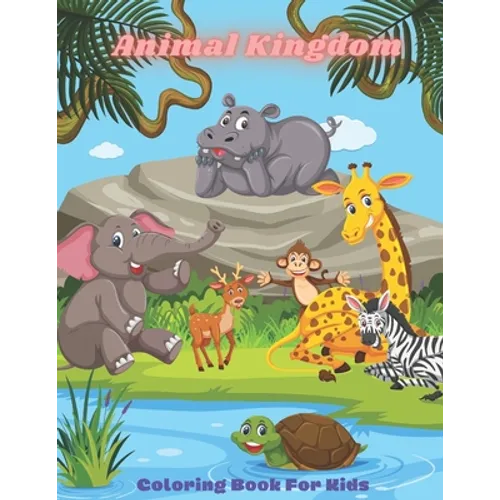 Animal Kingdom - Coloring Book For Kids: This Adorable Coloring Book Is Filled With A Wide Variety Of Animals To Color: Sea Animals, Farm Animals, Jun