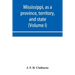 Mississippi, as a province, territory, and state: with biographical notices of eminent citizens (Volume I)
