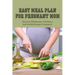 Easy Meal Plan For Pregnant Mom: Discover Wholesome, Nutritious And Healthy Recipes Pregnancy: Pregnancy Nutrition Book