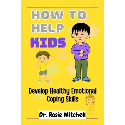 How to Help Kids Develop Healthy Emotional Coping Skills: A Guide for Parents and Caregivers