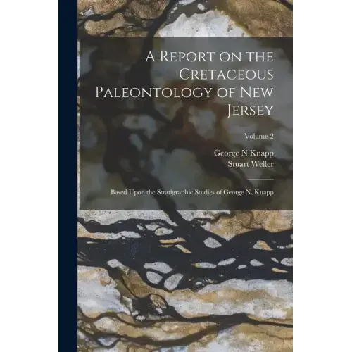 A Report on the Cretaceous Paleontology of New Jersey; Based Upon the Stratigraphic Studies of George N. Knapp; Volume 2