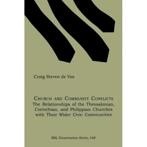 Church and Community Conflicts: The Relationships of the Thessalonian, Corinthian, and Philippian Churches with Their Wider Civic Communities