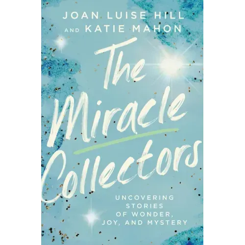 The Miracle Collectors: Uncovering Stories of Wonder, Joy, and Mystery