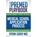 The Premed Playbook Guide to the Medical School Application Process: Everything You Need to Successfully Apply